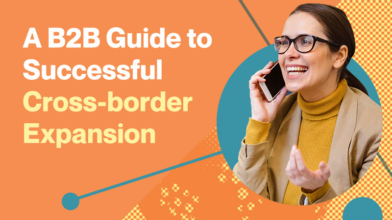 A B2B Guide to Successful Cross-border Expansion