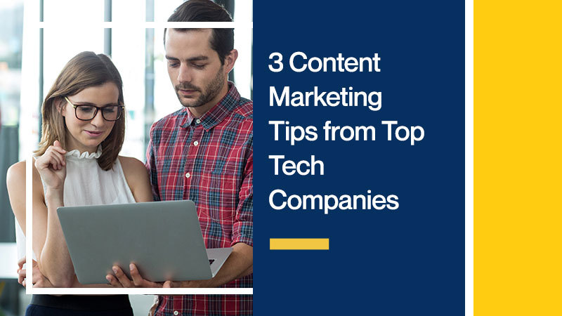 3 Content Marketing Tips from Top Tech Companies