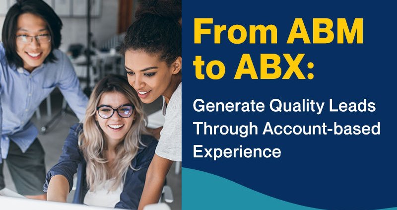 From ABM to ABX. Generate Quality Leads Through Account-based Experience