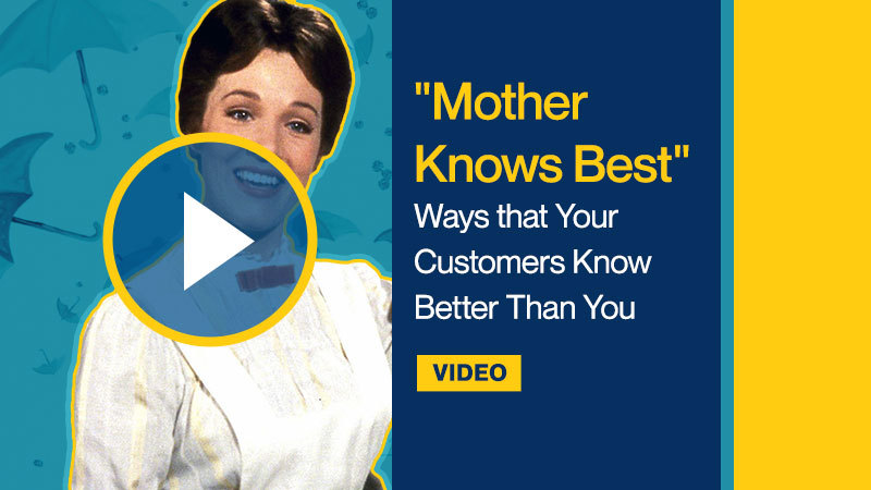 “Mother Knows Best”: Ways That Your Customers Know Better Than You